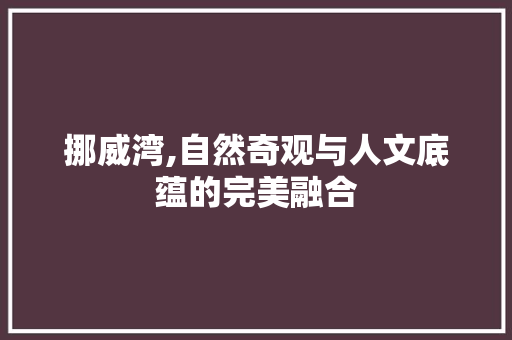 挪威湾,自然奇观与人文底蕴的完美融合