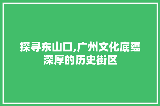 探寻东山口,广州文化底蕴深厚的历史街区