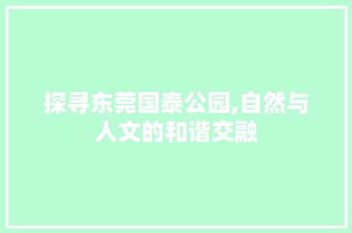 探寻东莞国泰公园,自然与人文的和谐交融