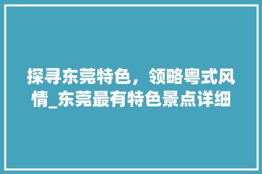 探寻东莞特色，领略粤式风情_东莞最有特色景点详细分析