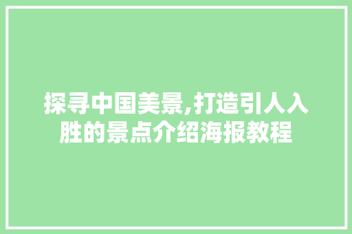 探寻中国美景,打造引人入胜的景点介绍海报教程