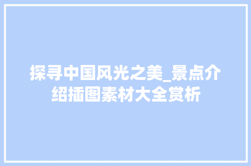 探寻中国风光之美_景点介绍插图素材大全赏析