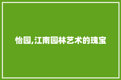 怡园,江南园林艺术的瑰宝