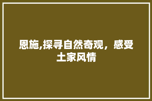 恩施,探寻自然奇观，感受土家风情