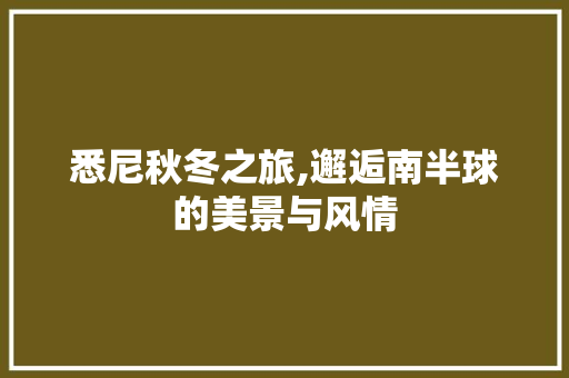 悉尼秋冬之旅,邂逅南半球的美景与风情