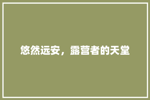 悠然远安，露营者的天堂