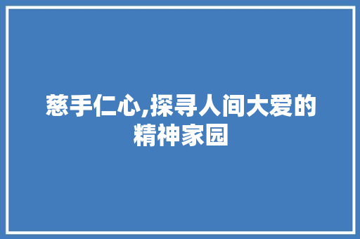 慈手仁心,探寻人间大爱的精神家园