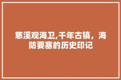 慈溪观海卫,千年古镇，海防要塞的历史印记