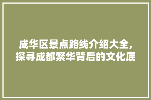 成华区景点路线介绍大全,探寻成都繁华背后的文化底蕴