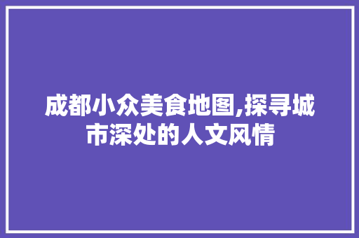 成都小众美食地图,探寻城市深处的人文风情