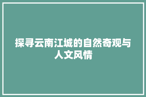 探寻云南江城的自然奇观与人文风情