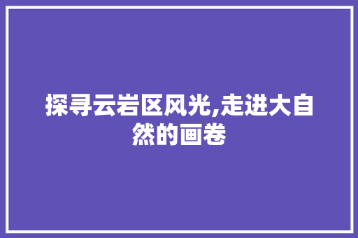 探寻云岩区风光,走进大自然的画卷