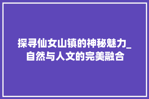 探寻仙女山镇的神秘魅力_自然与人文的完美融合