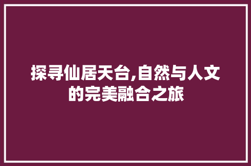 探寻仙居天台,自然与人文的完美融合之旅