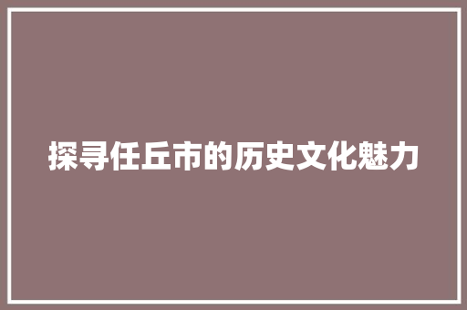 探寻任丘市的历史文化魅力