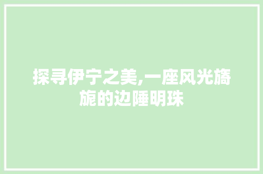 探寻伊宁之美,一座风光旖旎的边陲明珠