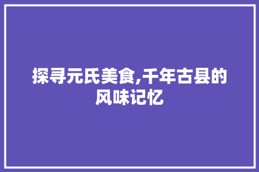 探寻元氏美食,千年古县的风味记忆