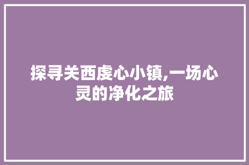 探寻关西虔心小镇,一场心灵的净化之旅  第1张