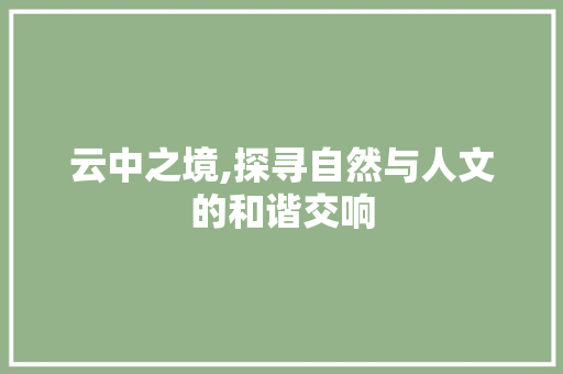 云中之境,探寻自然与人文的和谐交响