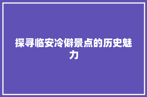 探寻临安冷僻景点的历史魅力