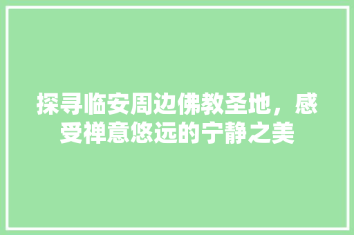 探寻临安周边佛教圣地，感受禅意悠远的宁静之美