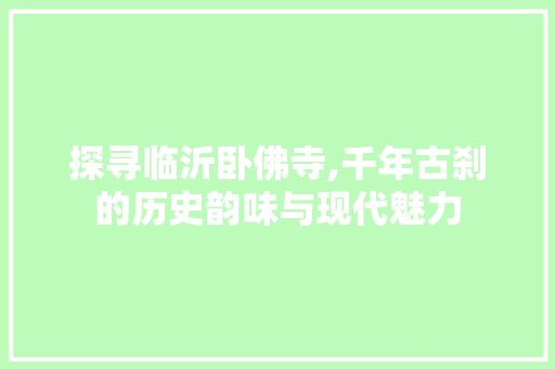 探寻临沂卧佛寺,千年古刹的历史韵味与现代魅力