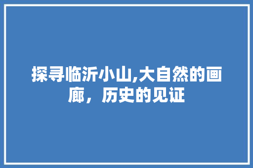 探寻临沂小山,大自然的画廊，历史的见证