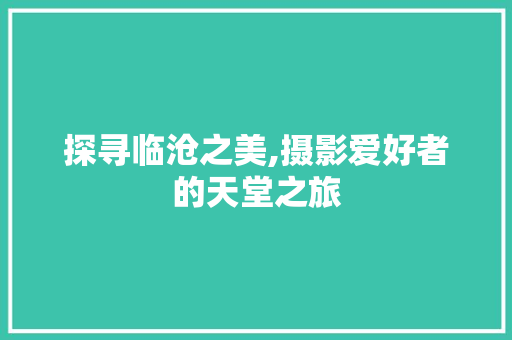 探寻临沧之美,摄影爱好者的天堂之旅