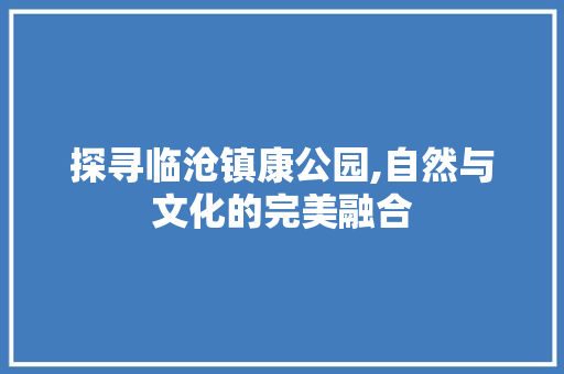 探寻临沧镇康公园,自然与文化的完美融合