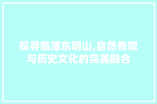 探寻临潭东明山,自然奇观与历史文化的完美融合