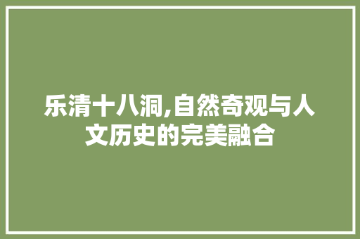 乐清十八洞,自然奇观与人文历史的完美融合