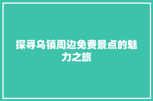 探寻乌镇周边免费景点的魅力之旅