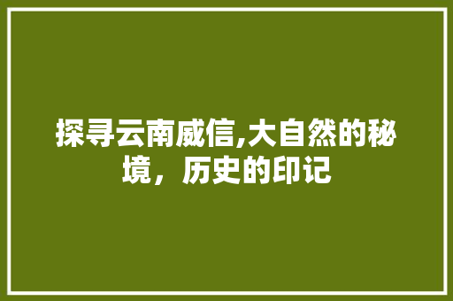 探寻云南威信,大自然的秘境，历史的印记