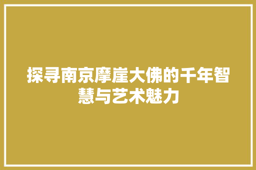 探寻南京摩崖大佛的千年智慧与艺术魅力