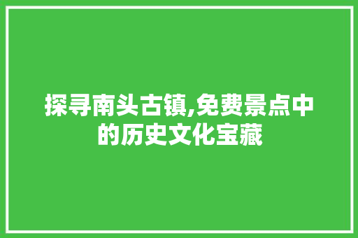 探寻南头古镇,免费景点中的历史文化宝藏