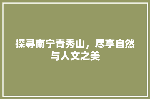 探寻南宁青秀山，尽享自然与人文之美