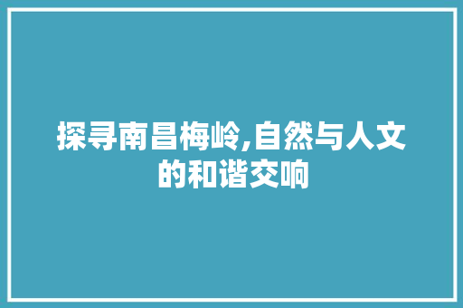 探寻南昌梅岭,自然与人文的和谐交响