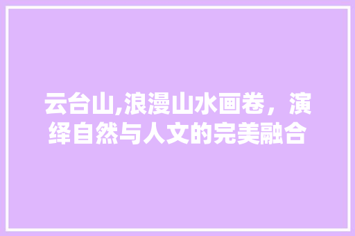 云台山,浪漫山水画卷，演绎自然与人文的完美融合  第1张