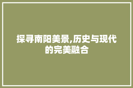 探寻南阳美景,历史与现代的完美融合