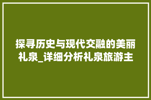 探寻历史与现代交融的美丽礼泉_详细分析礼泉旅游主要景点  第1张