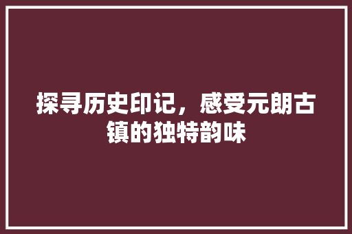 探寻历史印记，感受元朗古镇的独特韵味