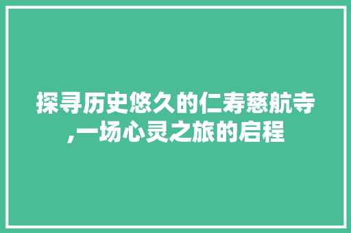 探寻历史悠久的仁寿慈航寺,一场心灵之旅的启程