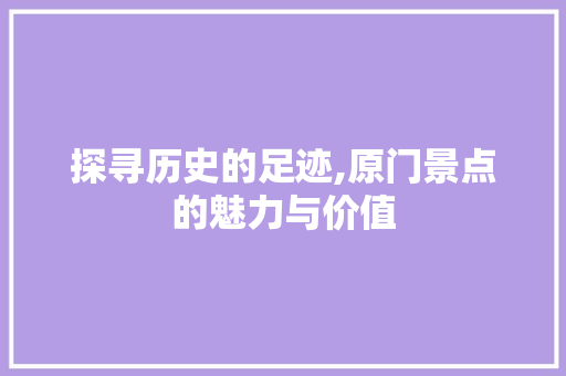 探寻历史的足迹,原门景点的魅力与价值