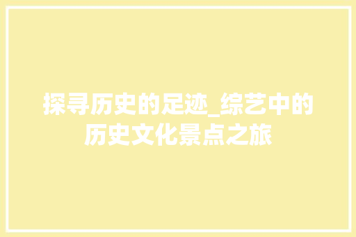 探寻历史的足迹_综艺中的历史文化景点之旅