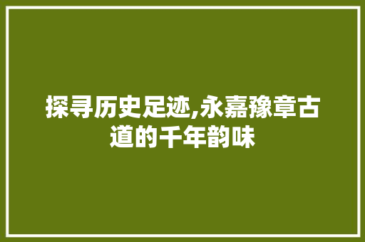 探寻历史足迹,永嘉豫章古道的千年韵味