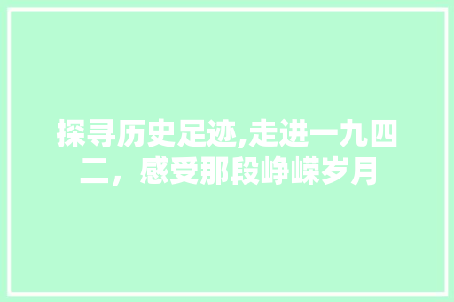 探寻历史足迹,走进一九四二，感受那段峥嵘岁月