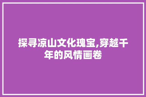 探寻凉山文化瑰宝,穿越千年的风情画卷