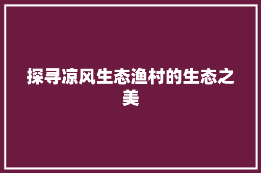 探寻凉风生态渔村的生态之美