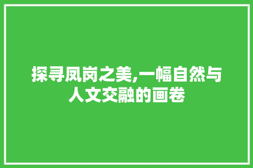 探寻凤岗之美,一幅自然与人文交融的画卷