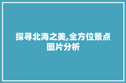 探寻北海之美,全方位景点图片分析